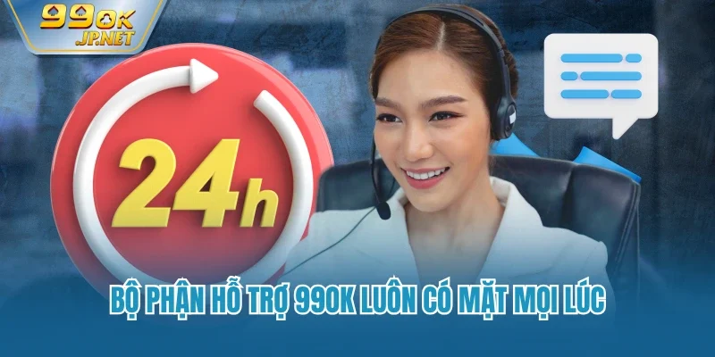 Bộ phận hỗ trợ 99OK luôn có mặt mọi lúc