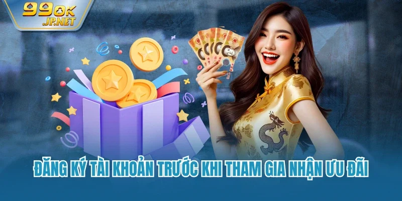 Đăng ký tài khoản trước khi tham gia nhận ưu đãi