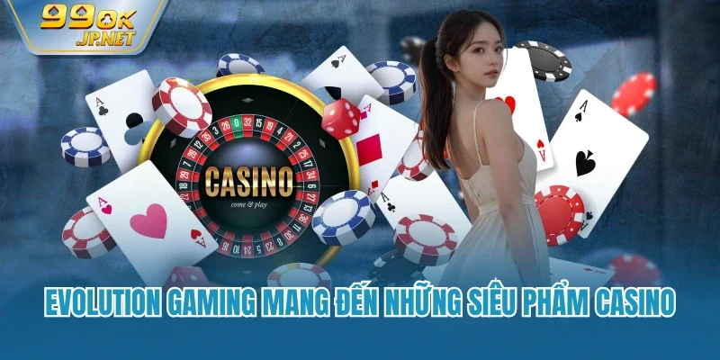 Evolution Gaming mang đến những siêu phẩm casino