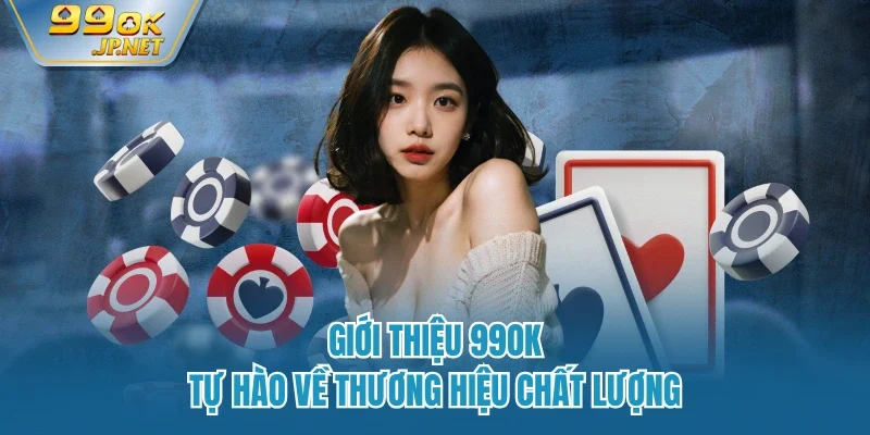 Giới thiệu 99OK - Tự hào về thương hiệu chất lượng