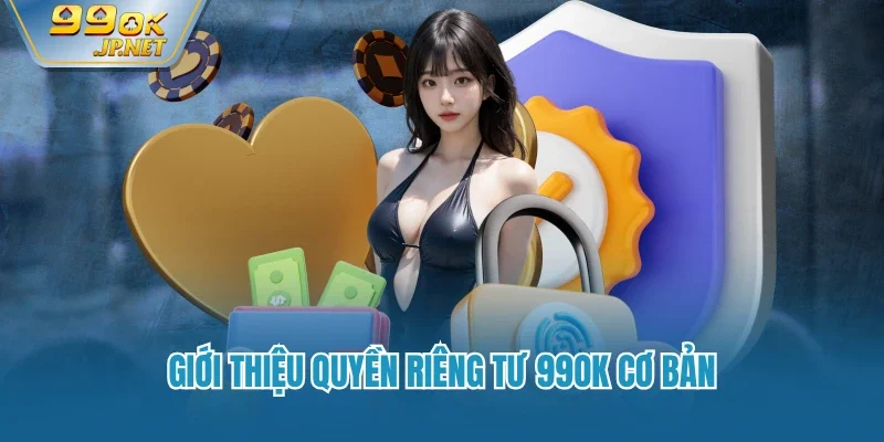 Giới thiệu quyền riêng tư 99OK cơ bản