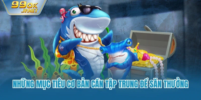 Những mục tiêu cơ bản cần tập trung để săn thưởng