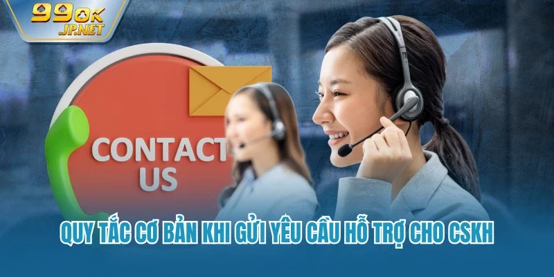 Quy tắc cơ bản khi gửi yêu cầu hỗ trợ cho CSKH
