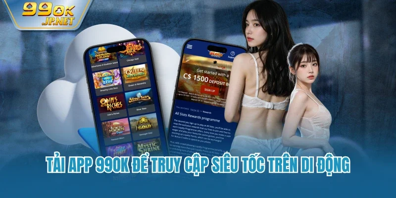 Tải app 99OK để truy cập siêu tốc trên di động