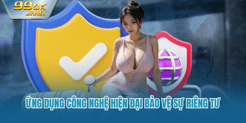 Ứng dụng công nghệ hiện đại bảo vệ sự riêng tư
